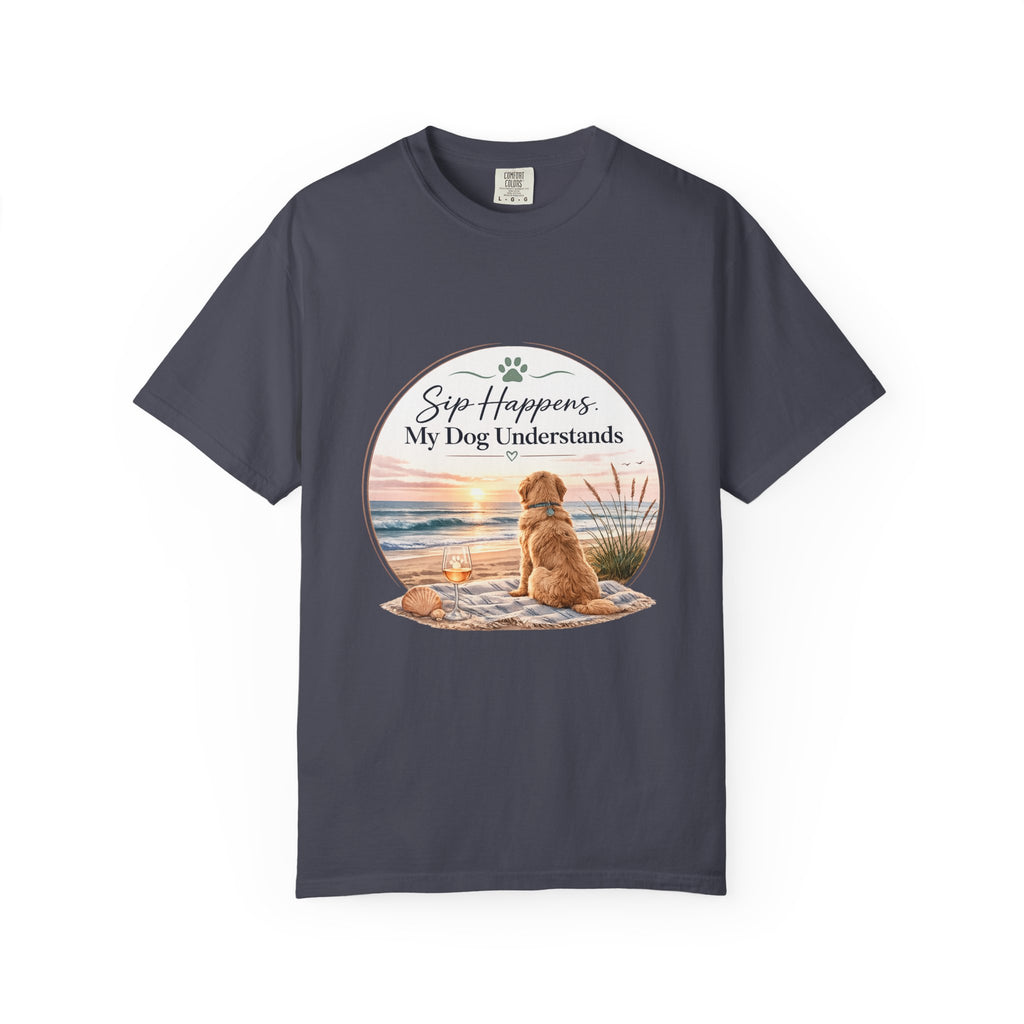 Sip Happens My Dog Understands T-shirt | Unisex Garment Dyed