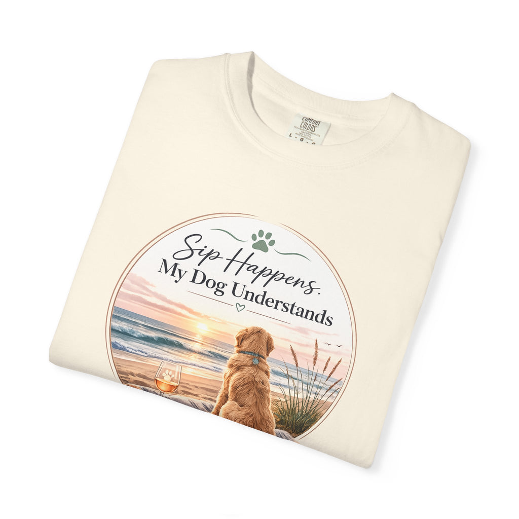 Sip Happens My Dog Understands T-shirt | Unisex Garment Dyed