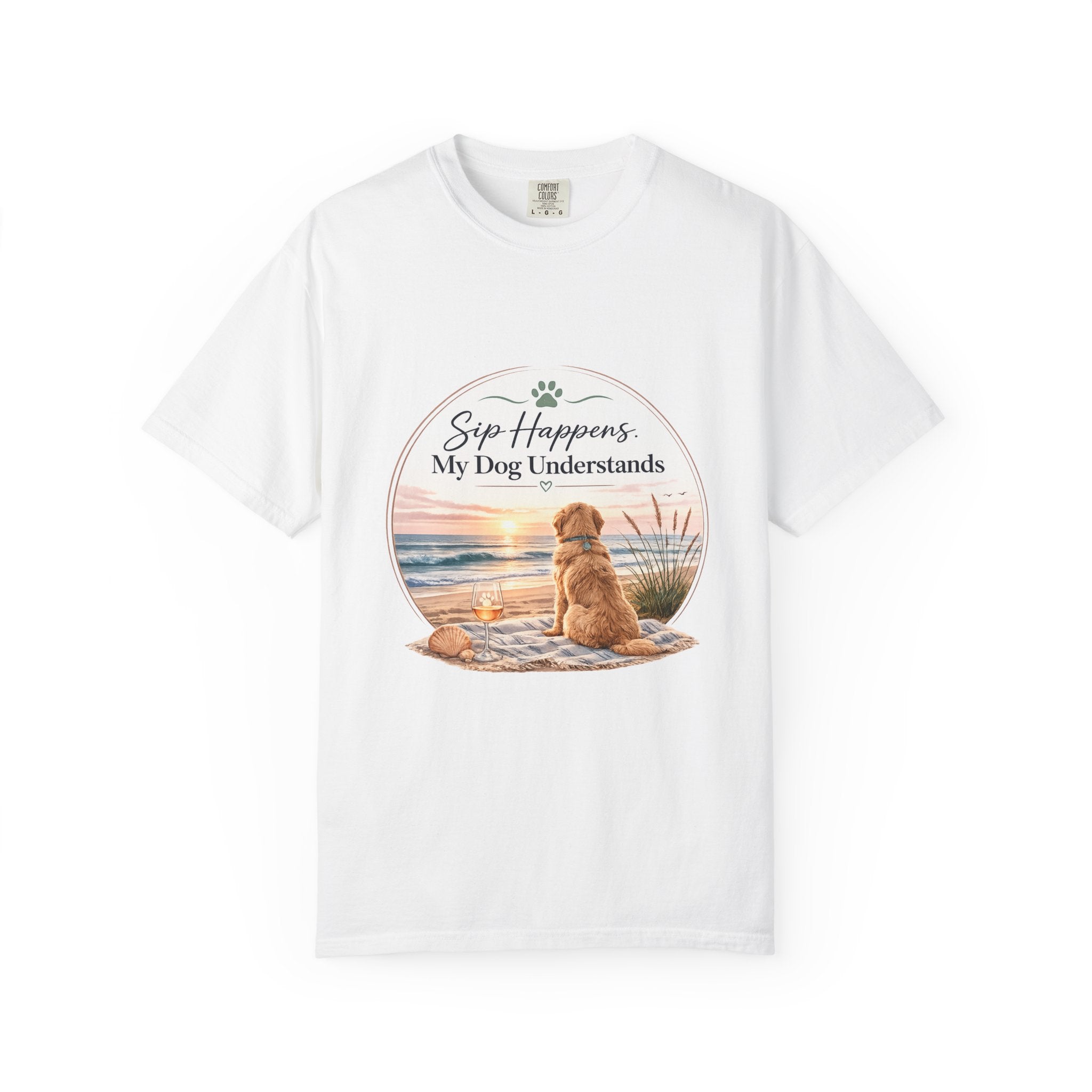 Sip Happens My Dog Understands T-shirt | Unisex Garment Dyed