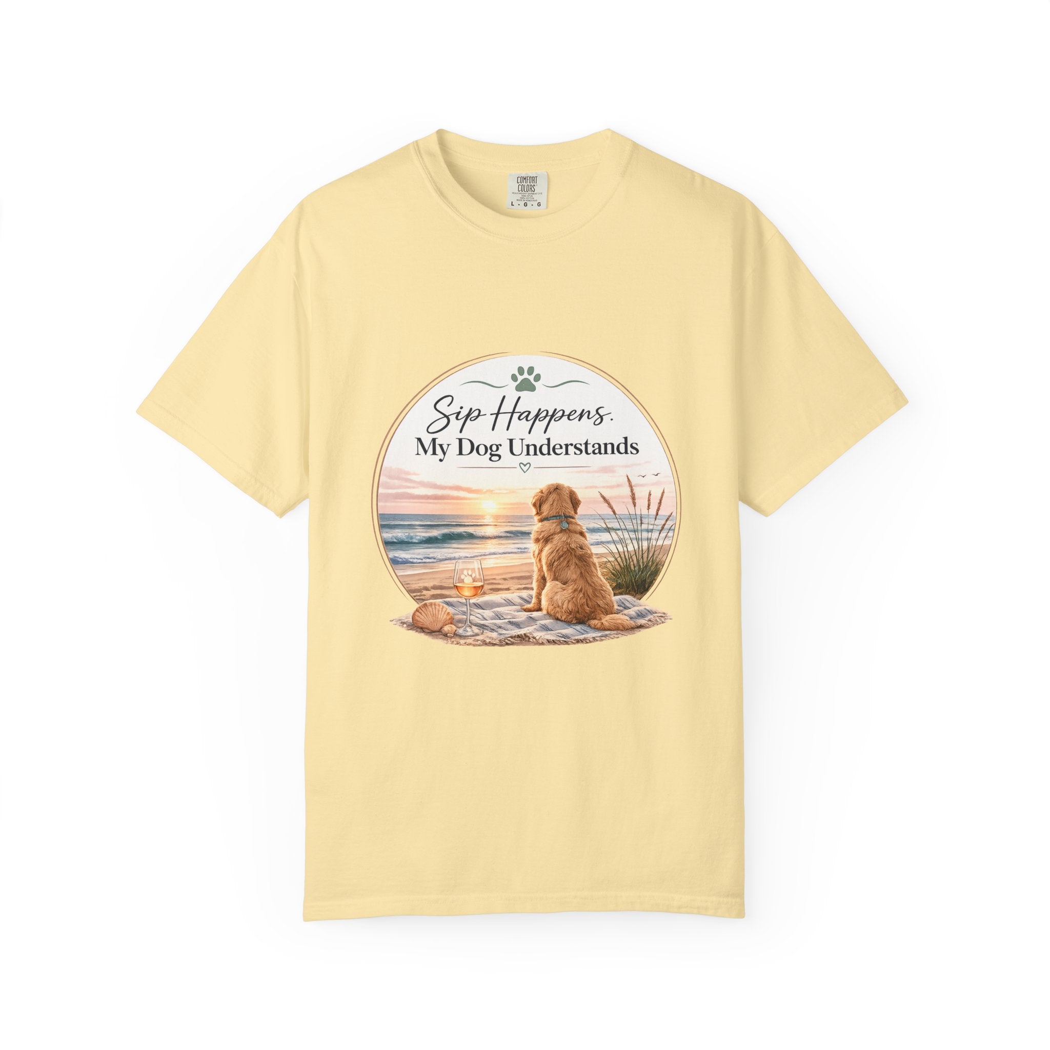 Sip Happens My Dog Understands T-shirt | Unisex Garment Dyed