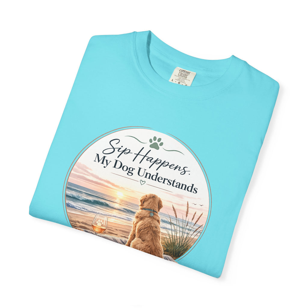 Sip Happens My Dog Understands T-shirt | Unisex Garment Dyed
