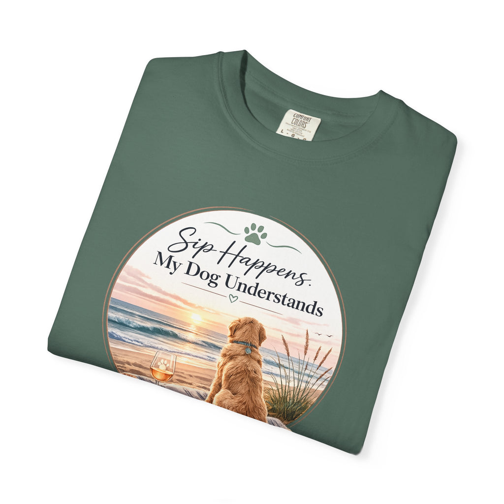 Sip Happens My Dog Understands T-shirt | Unisex Garment Dyed