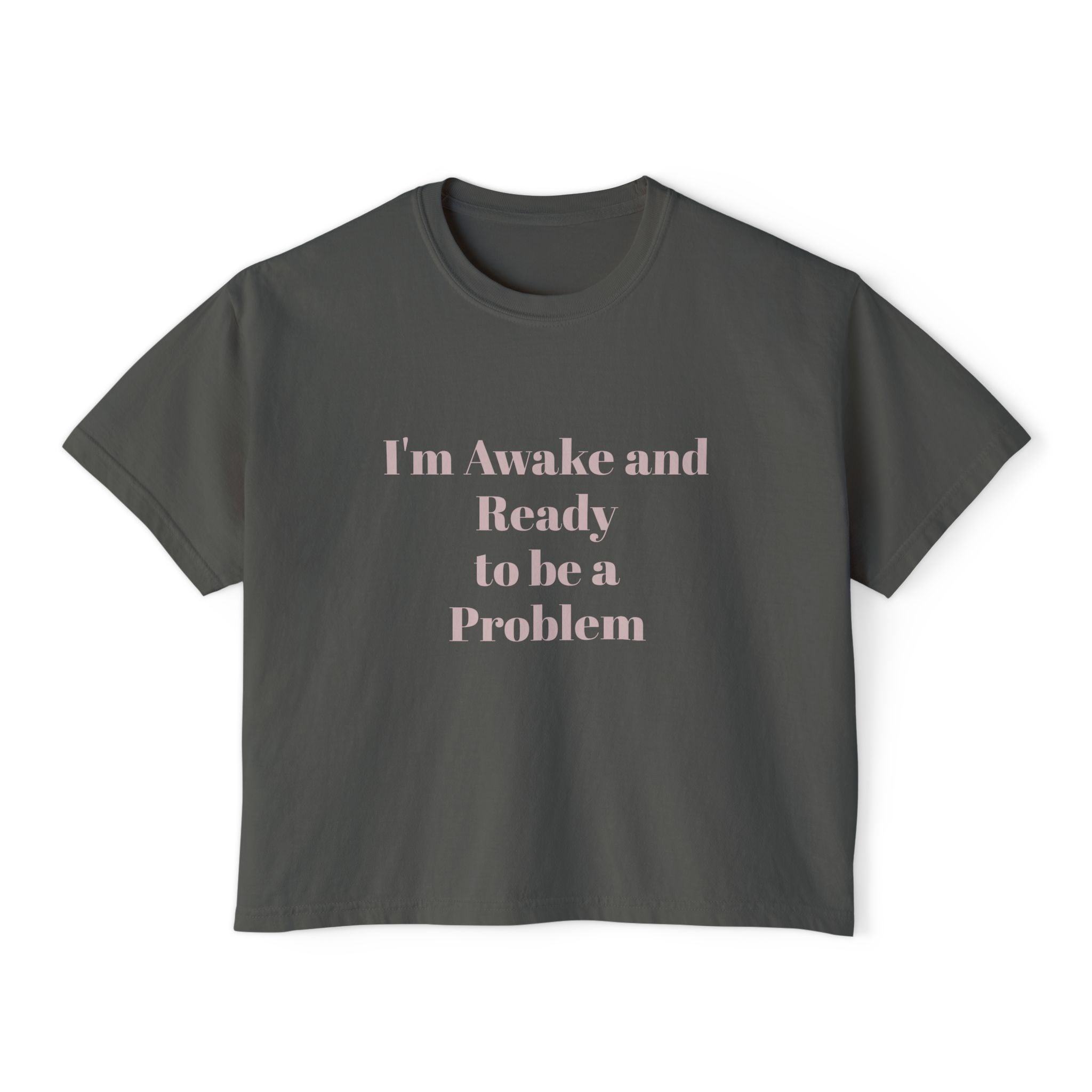 I'm Awake and Ready to Be a Problem Boxy Crop Tee — Bold Feminine Graphic Shirt