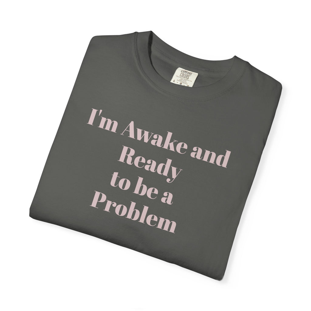 Graphic T-Shirt — "I'm Awake and Ready to be a Problem" Casual Streetwear Tee