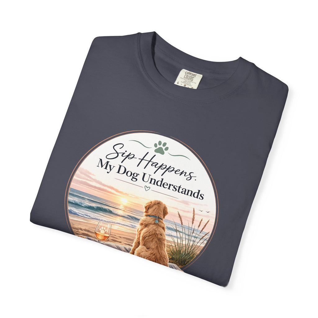 Sip Happens My Dog Understands T-shirt | Unisex Garment Dyed