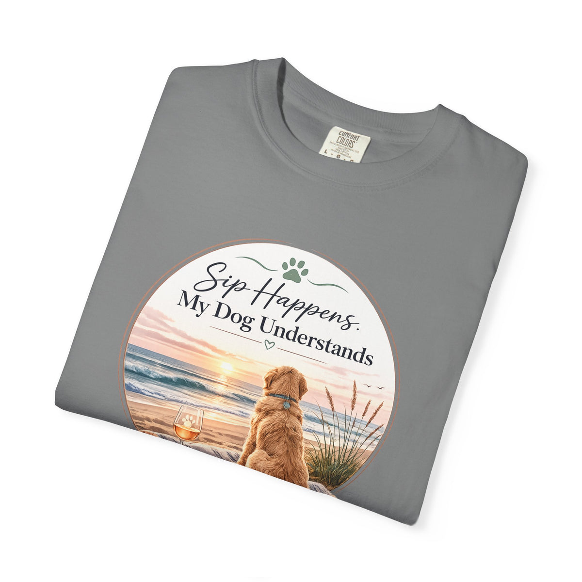 Sip Happens My Dog Understands T-shirt | Unisex Garment Dyed