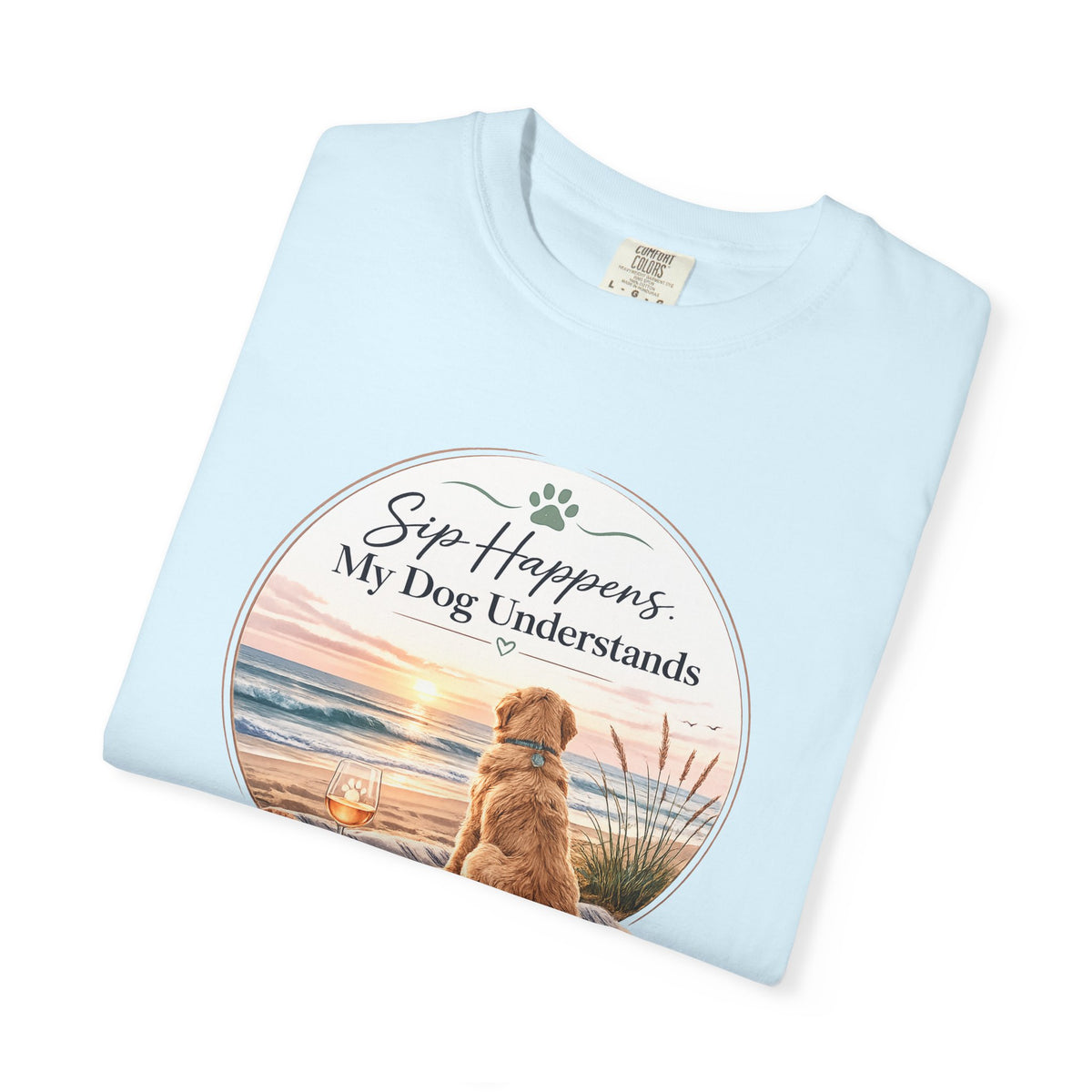 Sip Happens My Dog Understands T-shirt | Unisex Garment Dyed