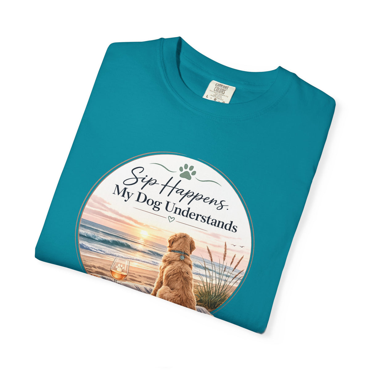 Sip Happens My Dog Understands T-shirt | Unisex Garment Dyed