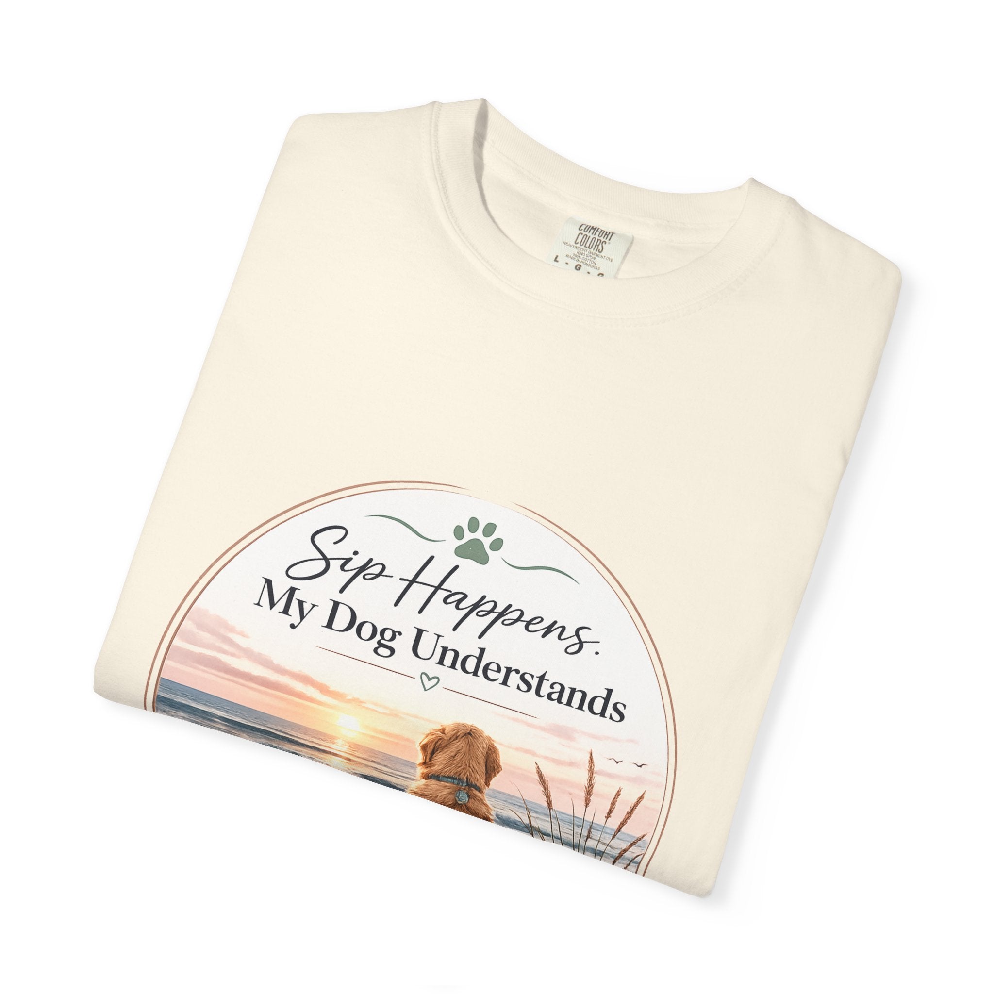 Sip Happens My Dog Understands T-shirt | Unisex Garment Dyed
