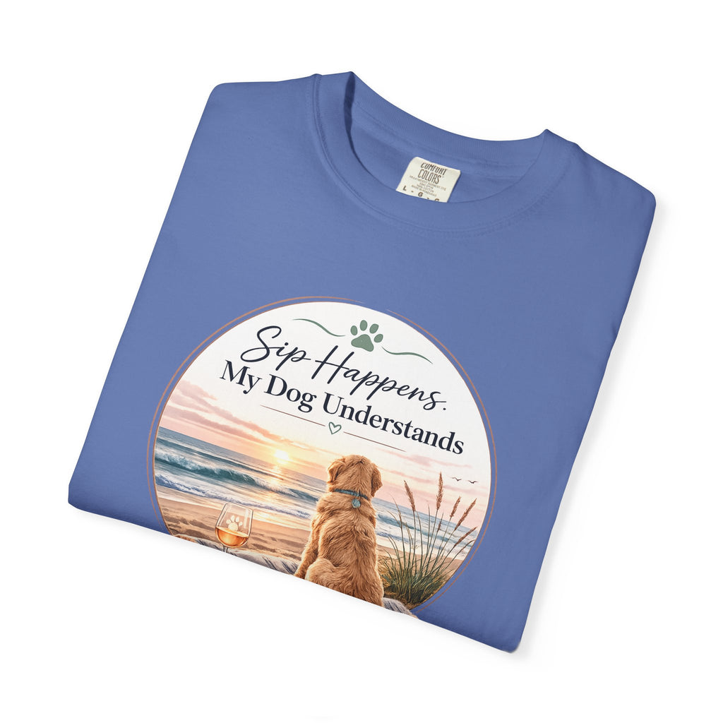 Sip Happens My Dog Understands T-shirt | Unisex Garment Dyed