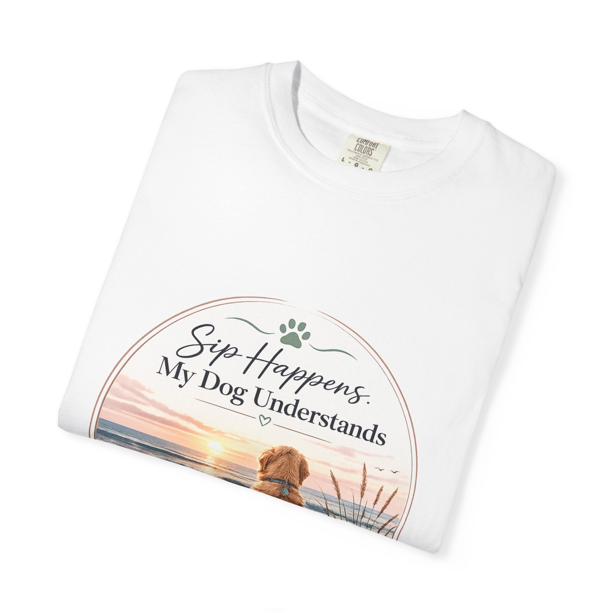 Sip Happens My Dog Understands T-shirt | Unisex Garment Dyed