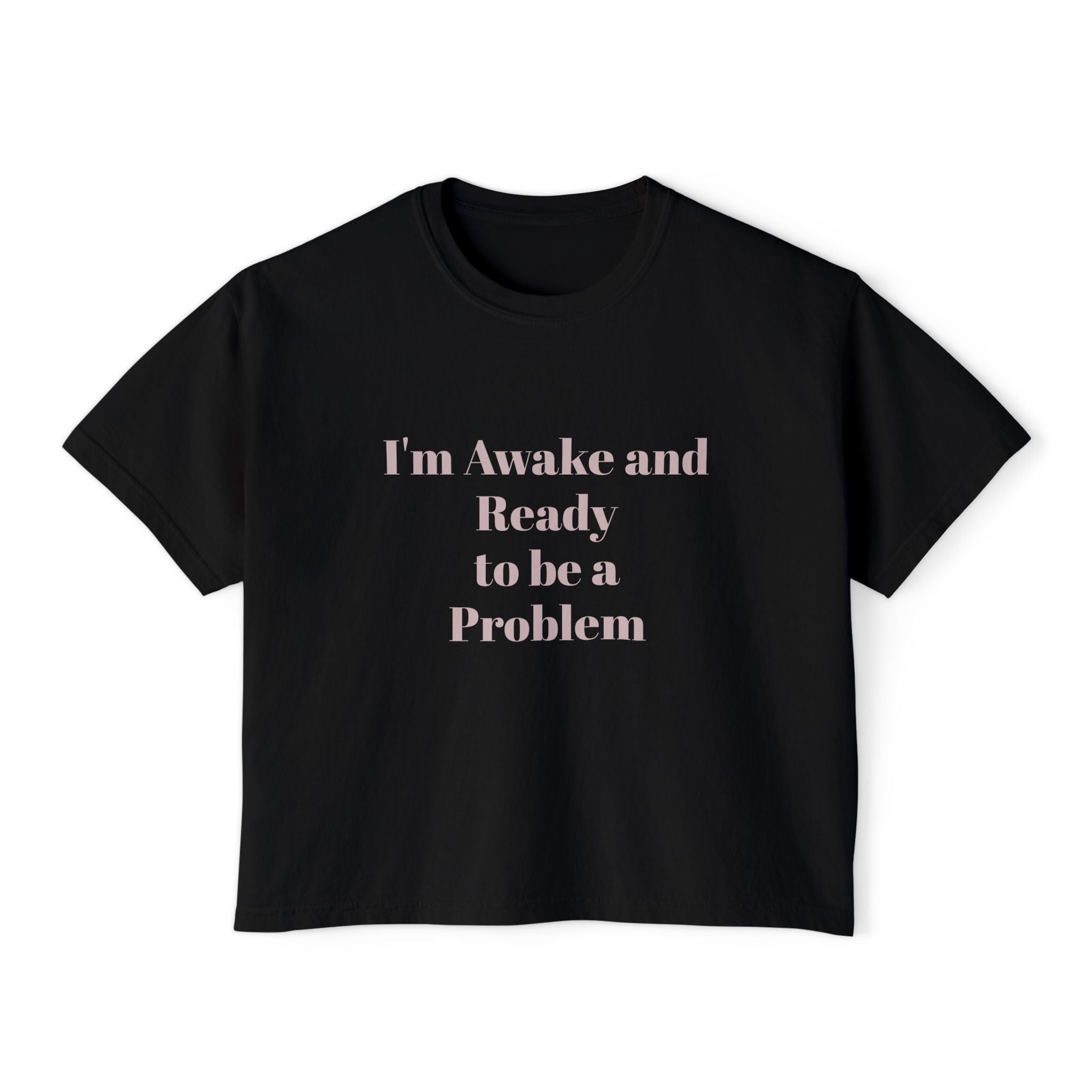I'm Awake and Ready to Be a Problem Boxy Crop Tee — Bold Feminine Graphic Shirt