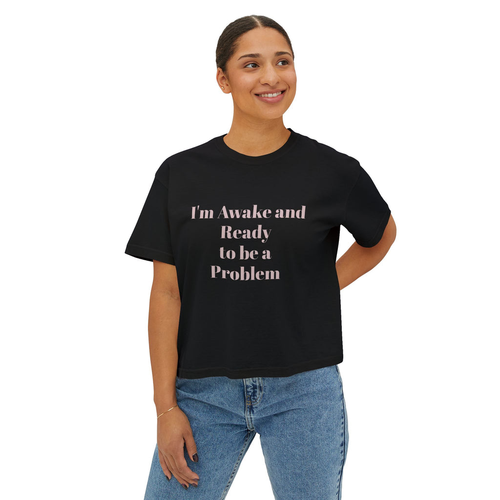 I'm Awake and Ready to Be a Problem Boxy Crop Tee — Bold Feminine Graphic Shirt