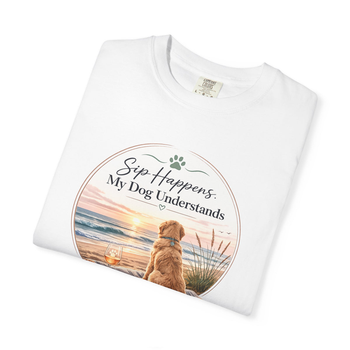 Sip Happens My Dog Understands T-shirt | Unisex Garment Dyed
